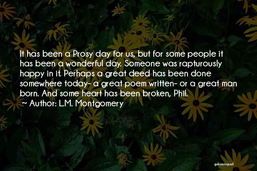 L.M. Montgomery Quotes: It Has Been A Prosy Day For Us, But For Some People It Has Been A Wonderful Day. Someone Was