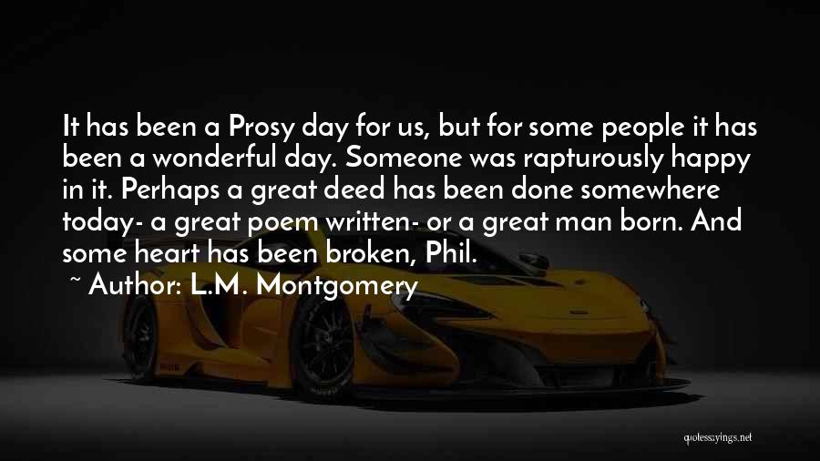 L.M. Montgomery Quotes: It Has Been A Prosy Day For Us, But For Some People It Has Been A Wonderful Day. Someone Was