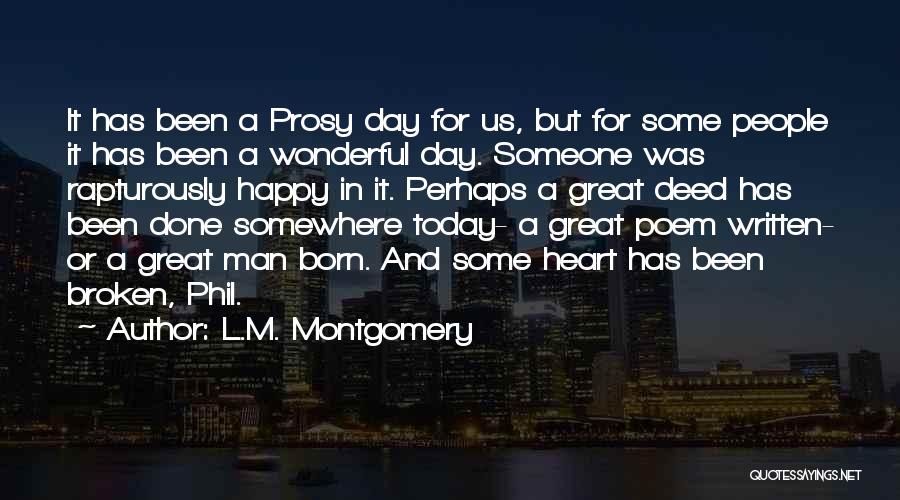 L.M. Montgomery Quotes: It Has Been A Prosy Day For Us, But For Some People It Has Been A Wonderful Day. Someone Was