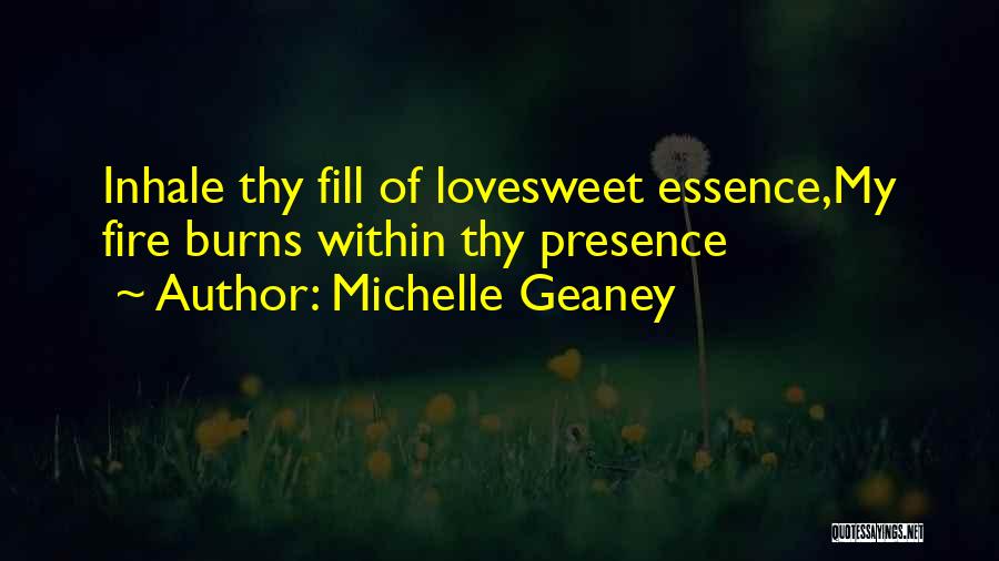Michelle Geaney Quotes: Inhale Thy Fill Of Lovesweet Essence,my Fire Burns Within Thy Presence