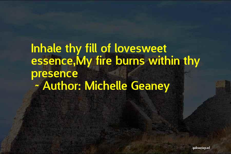 Michelle Geaney Quotes: Inhale Thy Fill Of Lovesweet Essence,my Fire Burns Within Thy Presence