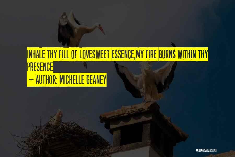 Michelle Geaney Quotes: Inhale Thy Fill Of Lovesweet Essence,my Fire Burns Within Thy Presence