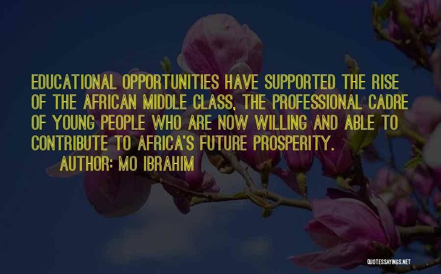Mo Ibrahim Quotes: Educational Opportunities Have Supported The Rise Of The African Middle Class, The Professional Cadre Of Young People Who Are Now