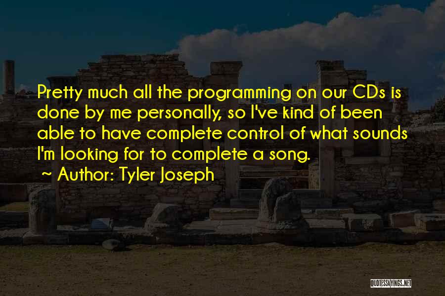 Tyler Joseph Quotes: Pretty Much All The Programming On Our Cds Is Done By Me Personally, So I've Kind Of Been Able To