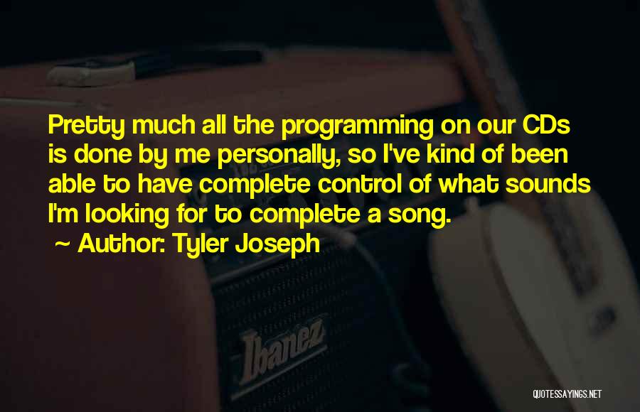 Tyler Joseph Quotes: Pretty Much All The Programming On Our Cds Is Done By Me Personally, So I've Kind Of Been Able To