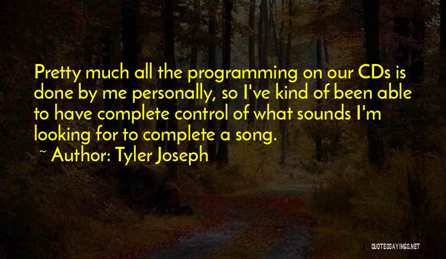 Tyler Joseph Quotes: Pretty Much All The Programming On Our Cds Is Done By Me Personally, So I've Kind Of Been Able To