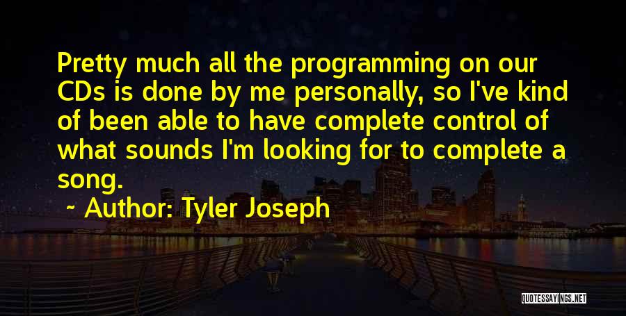 Tyler Joseph Quotes: Pretty Much All The Programming On Our Cds Is Done By Me Personally, So I've Kind Of Been Able To