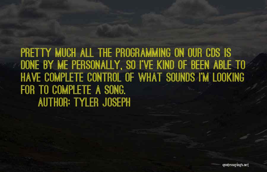 Tyler Joseph Quotes: Pretty Much All The Programming On Our Cds Is Done By Me Personally, So I've Kind Of Been Able To