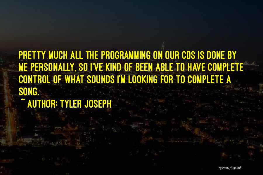 Tyler Joseph Quotes: Pretty Much All The Programming On Our Cds Is Done By Me Personally, So I've Kind Of Been Able To