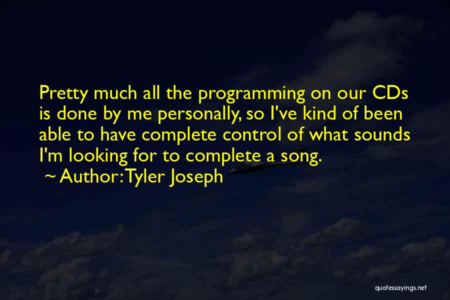 Tyler Joseph Quotes: Pretty Much All The Programming On Our Cds Is Done By Me Personally, So I've Kind Of Been Able To