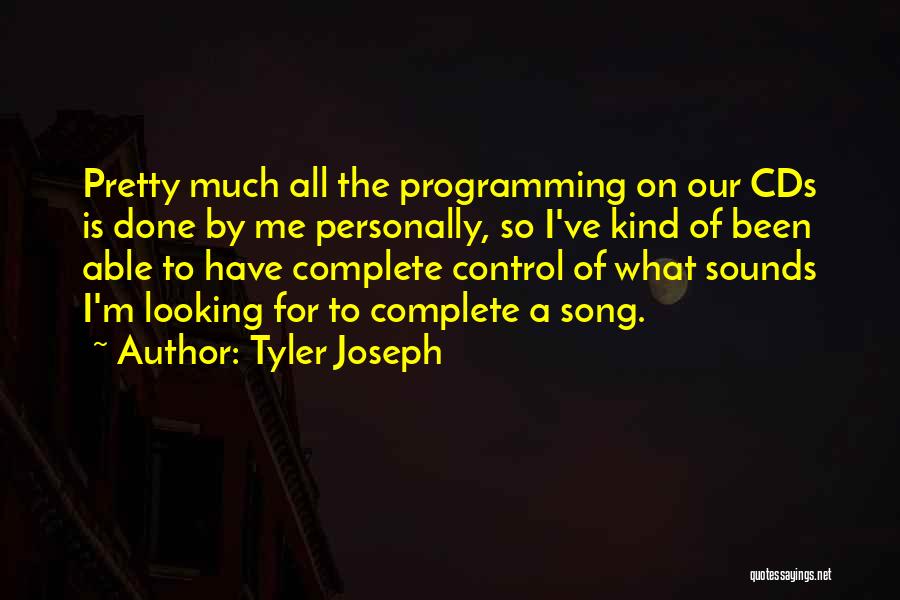 Tyler Joseph Quotes: Pretty Much All The Programming On Our Cds Is Done By Me Personally, So I've Kind Of Been Able To