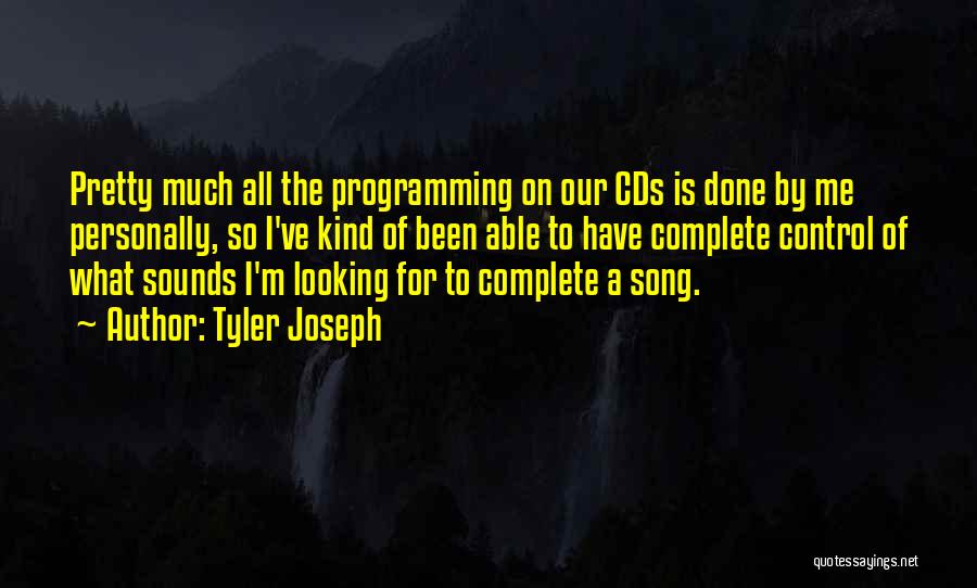 Tyler Joseph Quotes: Pretty Much All The Programming On Our Cds Is Done By Me Personally, So I've Kind Of Been Able To