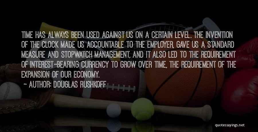 Douglas Rushkoff Quotes: Time Has Always Been Used Against Us On A Certain Level. The Invention Of The Clock Made Us Accountable To