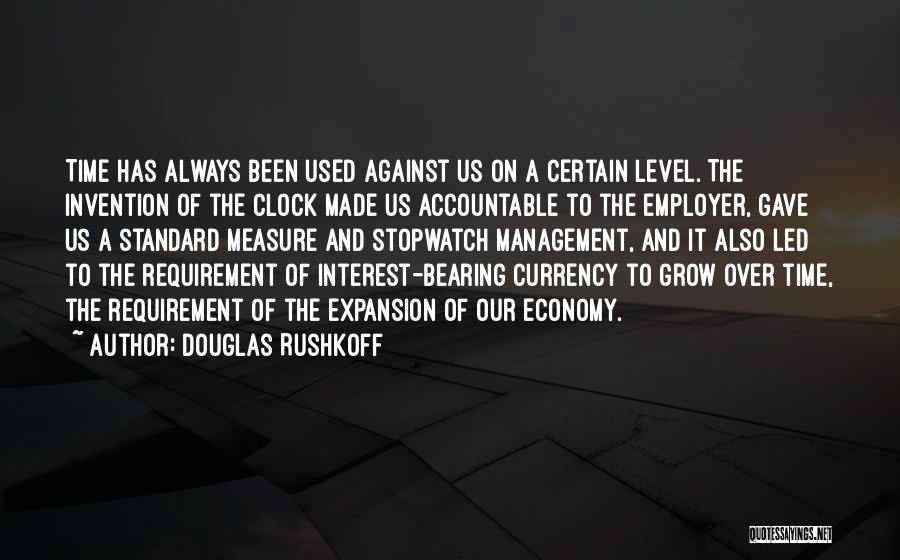 Douglas Rushkoff Quotes: Time Has Always Been Used Against Us On A Certain Level. The Invention Of The Clock Made Us Accountable To