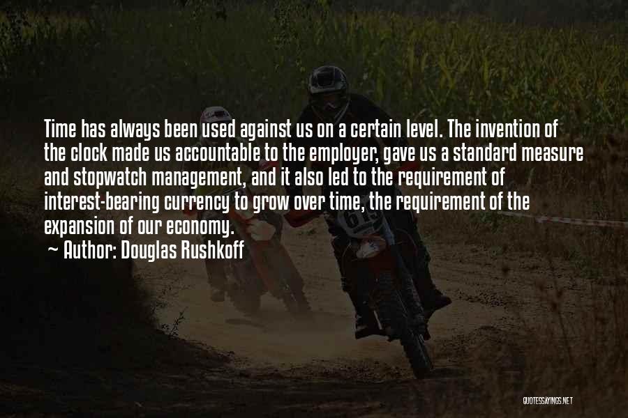 Douglas Rushkoff Quotes: Time Has Always Been Used Against Us On A Certain Level. The Invention Of The Clock Made Us Accountable To