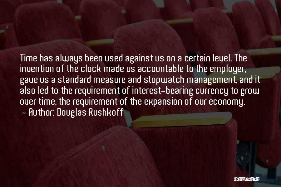 Douglas Rushkoff Quotes: Time Has Always Been Used Against Us On A Certain Level. The Invention Of The Clock Made Us Accountable To
