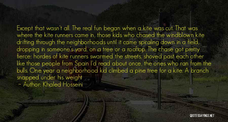 Khaled Hosseini Quotes: Except That Wasn't All. The Real Fun Began When A Kite Was Cut. That Was Where The Kite Runners Came