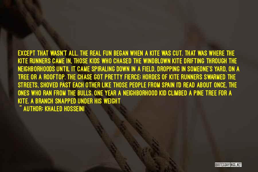 Khaled Hosseini Quotes: Except That Wasn't All. The Real Fun Began When A Kite Was Cut. That Was Where The Kite Runners Came