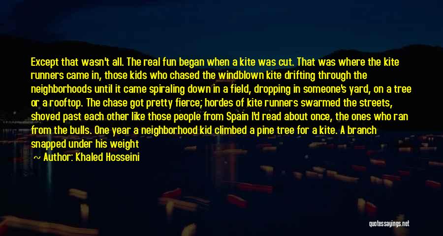 Khaled Hosseini Quotes: Except That Wasn't All. The Real Fun Began When A Kite Was Cut. That Was Where The Kite Runners Came