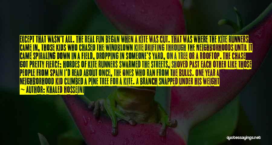 Khaled Hosseini Quotes: Except That Wasn't All. The Real Fun Began When A Kite Was Cut. That Was Where The Kite Runners Came