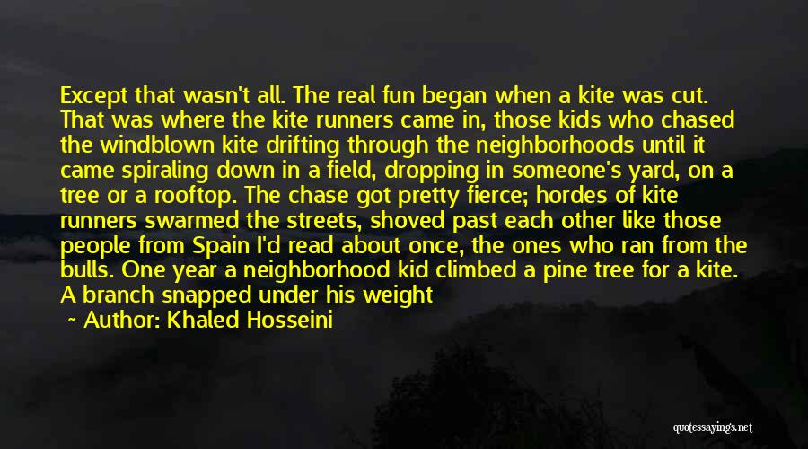 Khaled Hosseini Quotes: Except That Wasn't All. The Real Fun Began When A Kite Was Cut. That Was Where The Kite Runners Came