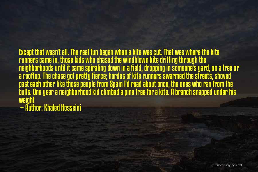 Khaled Hosseini Quotes: Except That Wasn't All. The Real Fun Began When A Kite Was Cut. That Was Where The Kite Runners Came