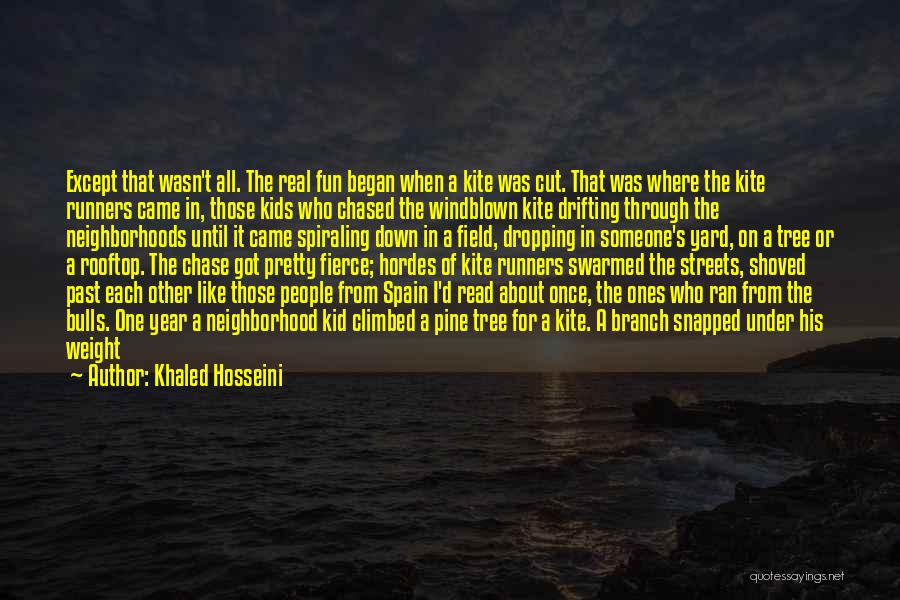 Khaled Hosseini Quotes: Except That Wasn't All. The Real Fun Began When A Kite Was Cut. That Was Where The Kite Runners Came