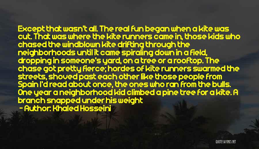 Khaled Hosseini Quotes: Except That Wasn't All. The Real Fun Began When A Kite Was Cut. That Was Where The Kite Runners Came