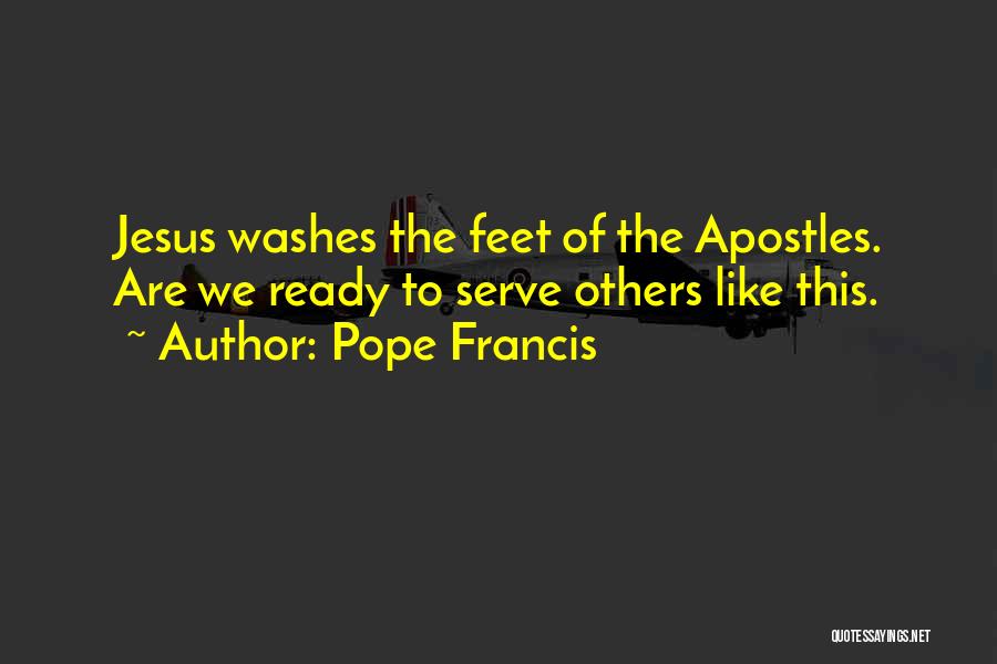 Pope Francis Quotes: Jesus Washes The Feet Of The Apostles. Are We Ready To Serve Others Like This.