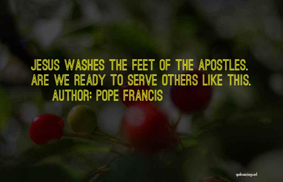 Pope Francis Quotes: Jesus Washes The Feet Of The Apostles. Are We Ready To Serve Others Like This.