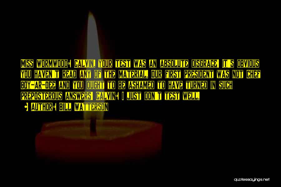 Bill Watterson Quotes: Miss Wormwood: Calvin, Your Test Was An Absolute Disgrace! It's Obvious You Haven't Read Any Of The Material. Our First