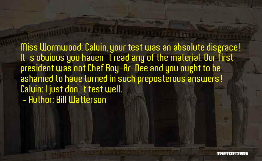 Bill Watterson Quotes: Miss Wormwood: Calvin, Your Test Was An Absolute Disgrace! It's Obvious You Haven't Read Any Of The Material. Our First