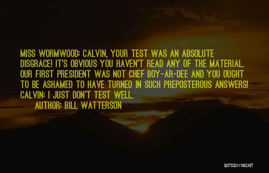 Bill Watterson Quotes: Miss Wormwood: Calvin, Your Test Was An Absolute Disgrace! It's Obvious You Haven't Read Any Of The Material. Our First