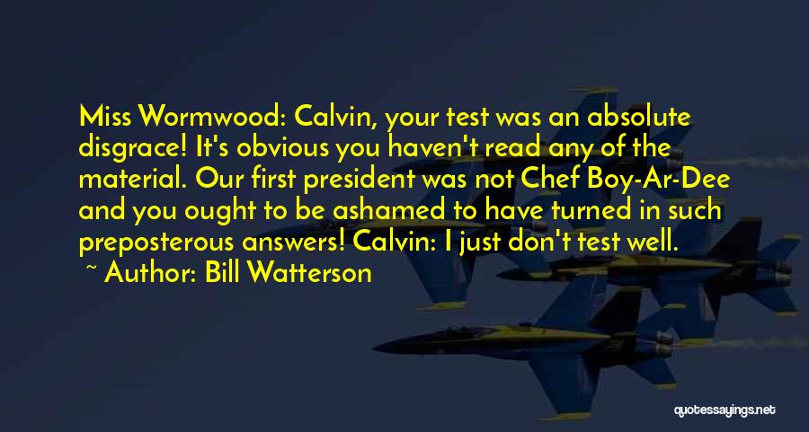 Bill Watterson Quotes: Miss Wormwood: Calvin, Your Test Was An Absolute Disgrace! It's Obvious You Haven't Read Any Of The Material. Our First