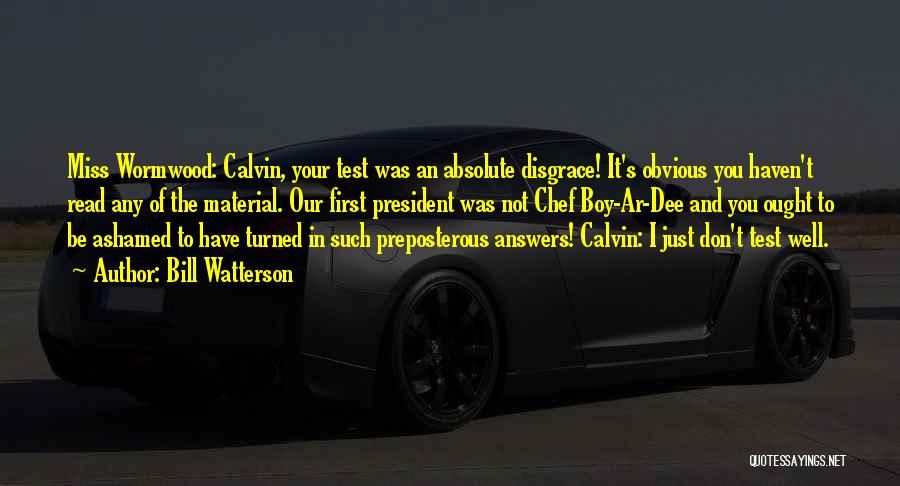 Bill Watterson Quotes: Miss Wormwood: Calvin, Your Test Was An Absolute Disgrace! It's Obvious You Haven't Read Any Of The Material. Our First