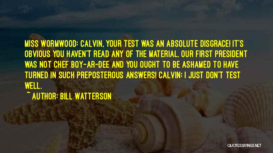 Bill Watterson Quotes: Miss Wormwood: Calvin, Your Test Was An Absolute Disgrace! It's Obvious You Haven't Read Any Of The Material. Our First