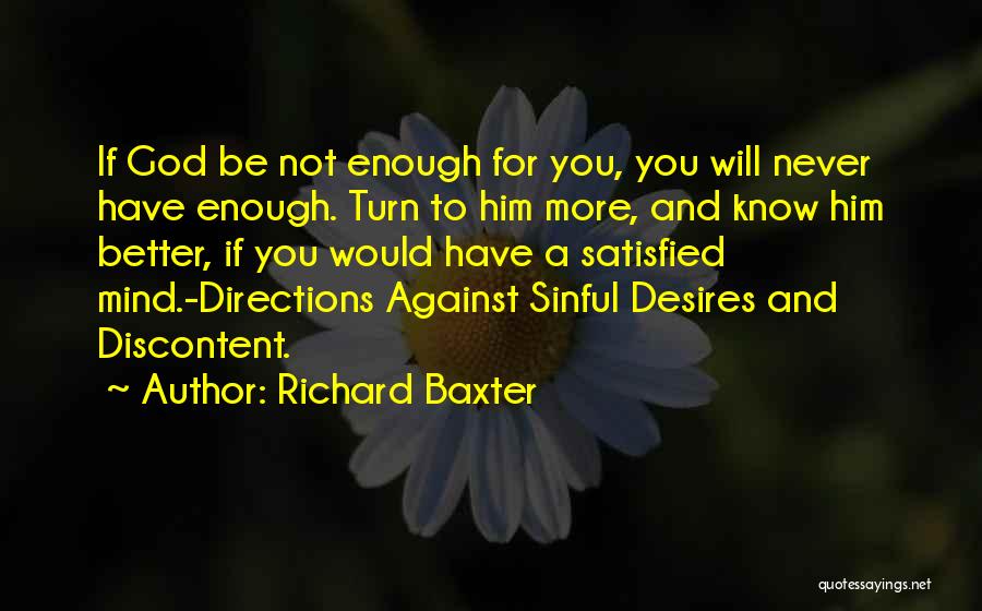 Richard Baxter Quotes: If God Be Not Enough For You, You Will Never Have Enough. Turn To Him More, And Know Him Better,