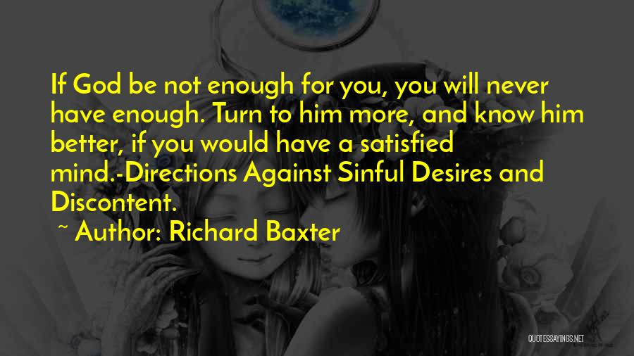 Richard Baxter Quotes: If God Be Not Enough For You, You Will Never Have Enough. Turn To Him More, And Know Him Better,