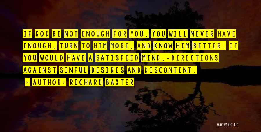 Richard Baxter Quotes: If God Be Not Enough For You, You Will Never Have Enough. Turn To Him More, And Know Him Better,