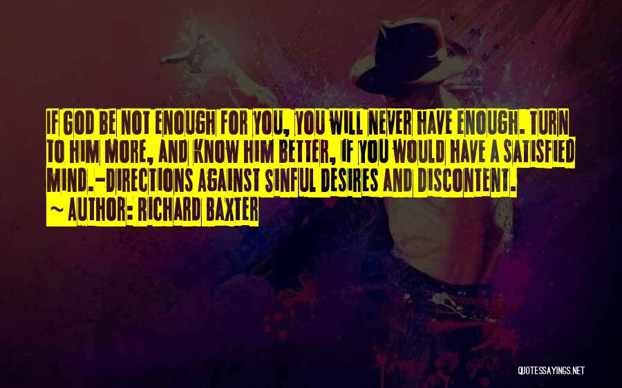 Richard Baxter Quotes: If God Be Not Enough For You, You Will Never Have Enough. Turn To Him More, And Know Him Better,