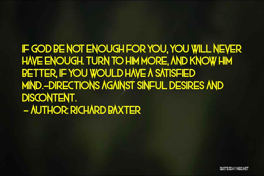 Richard Baxter Quotes: If God Be Not Enough For You, You Will Never Have Enough. Turn To Him More, And Know Him Better,