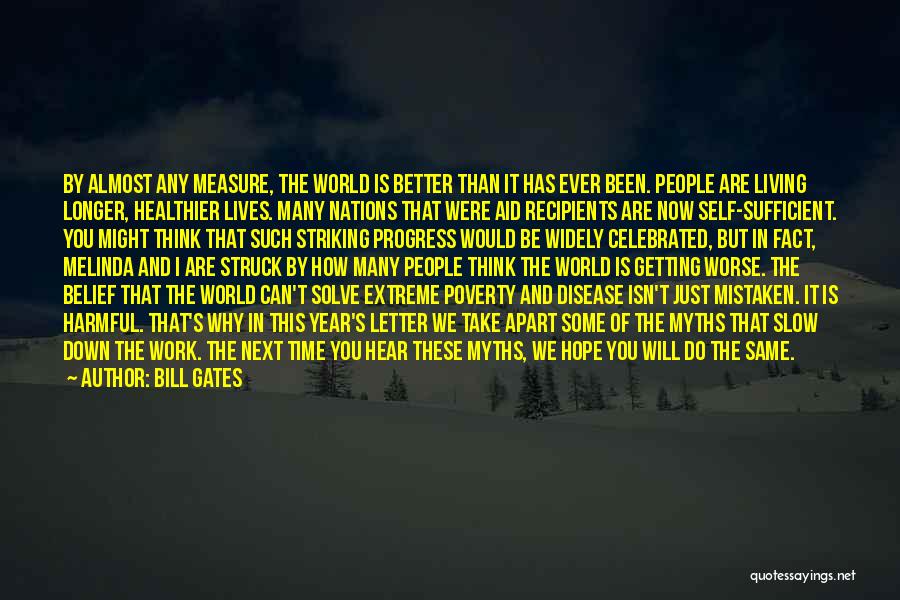 Bill Gates Quotes: By Almost Any Measure, The World Is Better Than It Has Ever Been. People Are Living Longer, Healthier Lives. Many