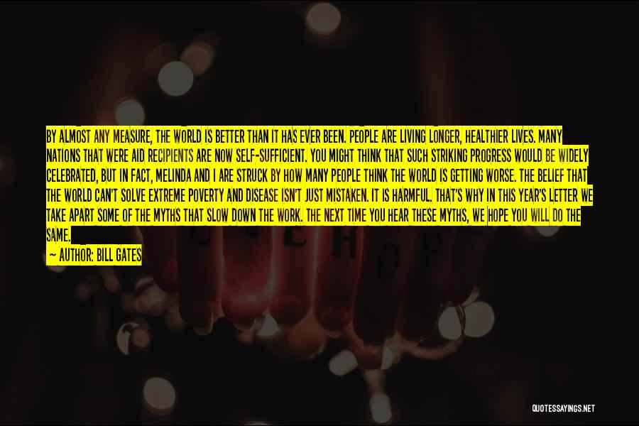 Bill Gates Quotes: By Almost Any Measure, The World Is Better Than It Has Ever Been. People Are Living Longer, Healthier Lives. Many