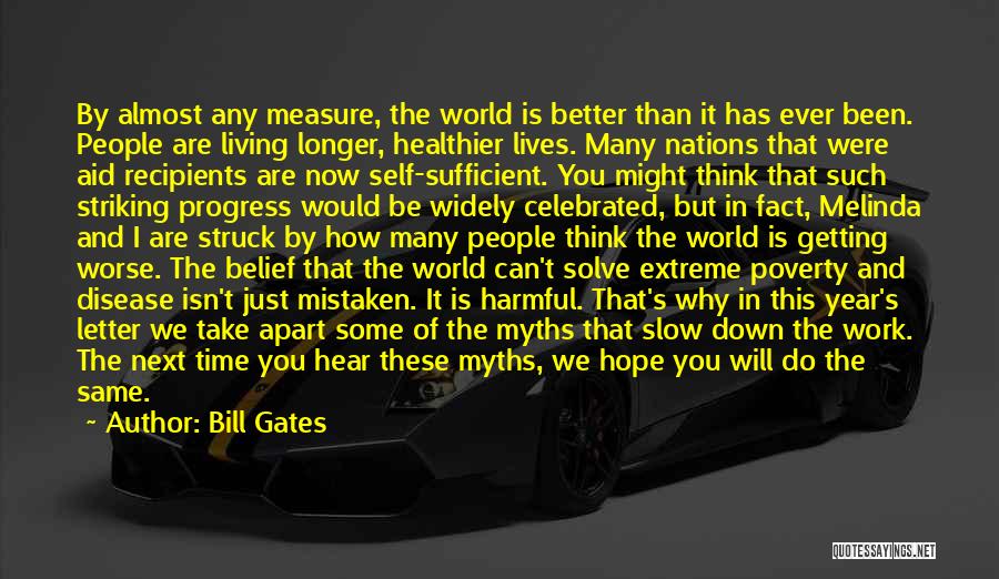 Bill Gates Quotes: By Almost Any Measure, The World Is Better Than It Has Ever Been. People Are Living Longer, Healthier Lives. Many