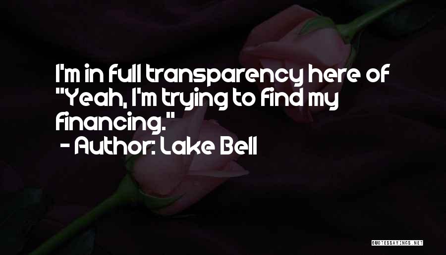 Lake Bell Quotes: I'm In Full Transparency Here Of Yeah, I'm Trying To Find My Financing.