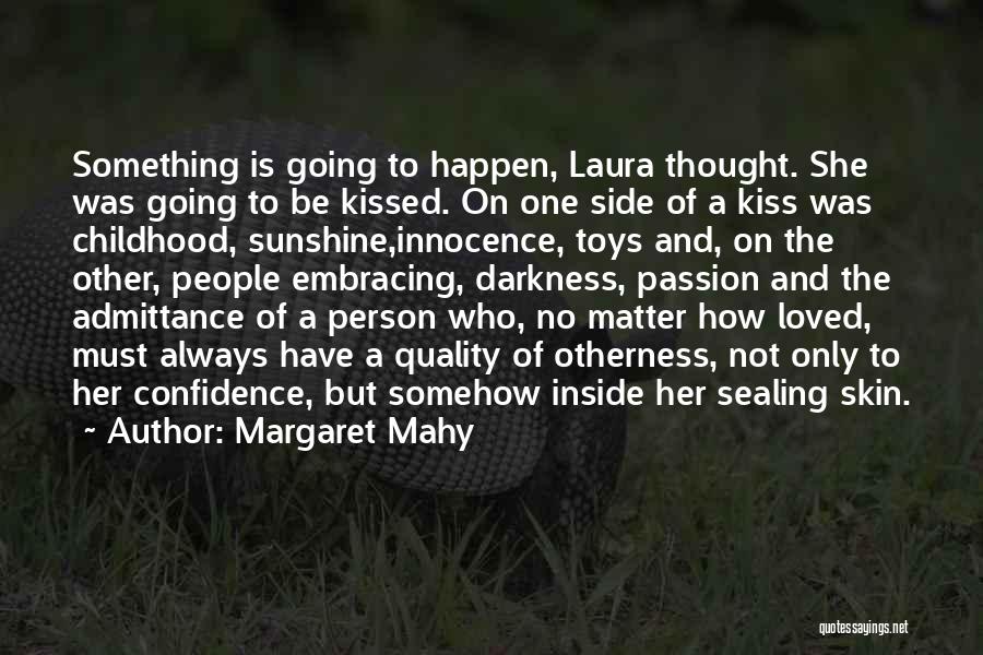 Margaret Mahy Quotes: Something Is Going To Happen, Laura Thought. She Was Going To Be Kissed. On One Side Of A Kiss Was