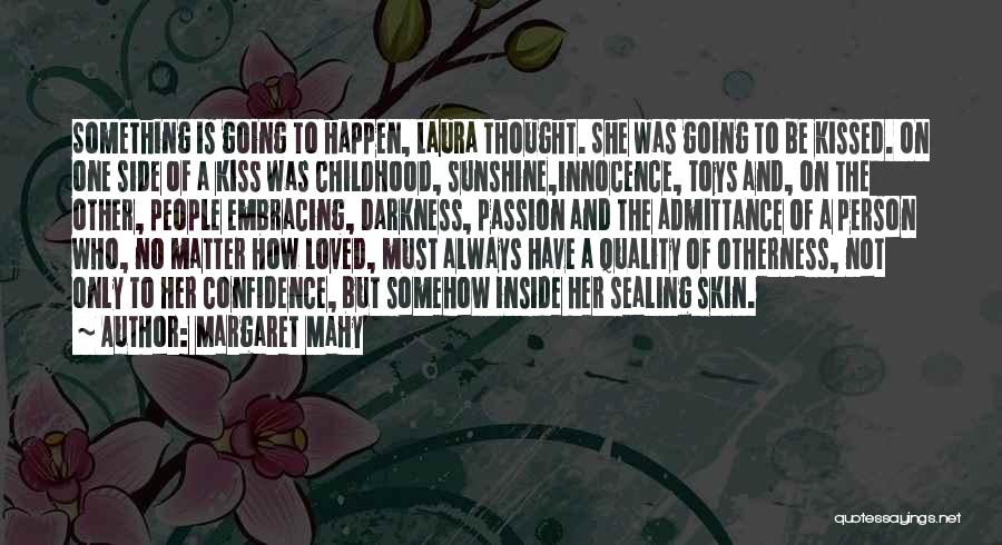 Margaret Mahy Quotes: Something Is Going To Happen, Laura Thought. She Was Going To Be Kissed. On One Side Of A Kiss Was