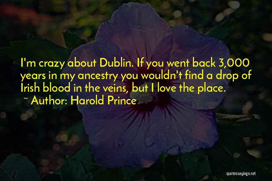 Harold Prince Quotes: I'm Crazy About Dublin. If You Went Back 3,000 Years In My Ancestry You Wouldn't Find A Drop Of Irish
