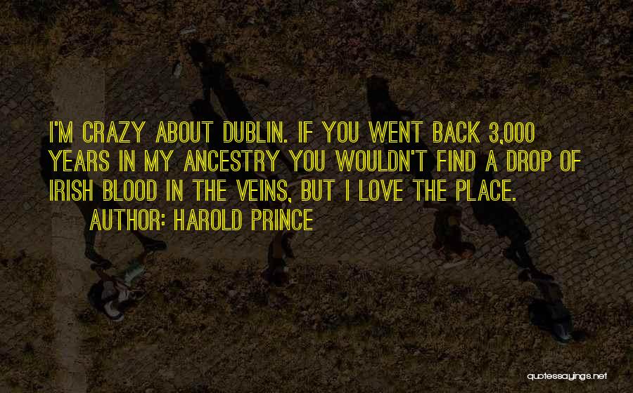 Harold Prince Quotes: I'm Crazy About Dublin. If You Went Back 3,000 Years In My Ancestry You Wouldn't Find A Drop Of Irish