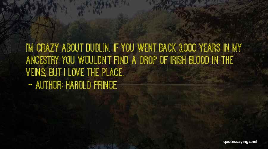 Harold Prince Quotes: I'm Crazy About Dublin. If You Went Back 3,000 Years In My Ancestry You Wouldn't Find A Drop Of Irish